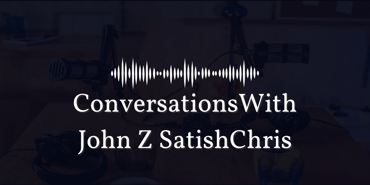 Protected: Conversations with John Z SatishChris