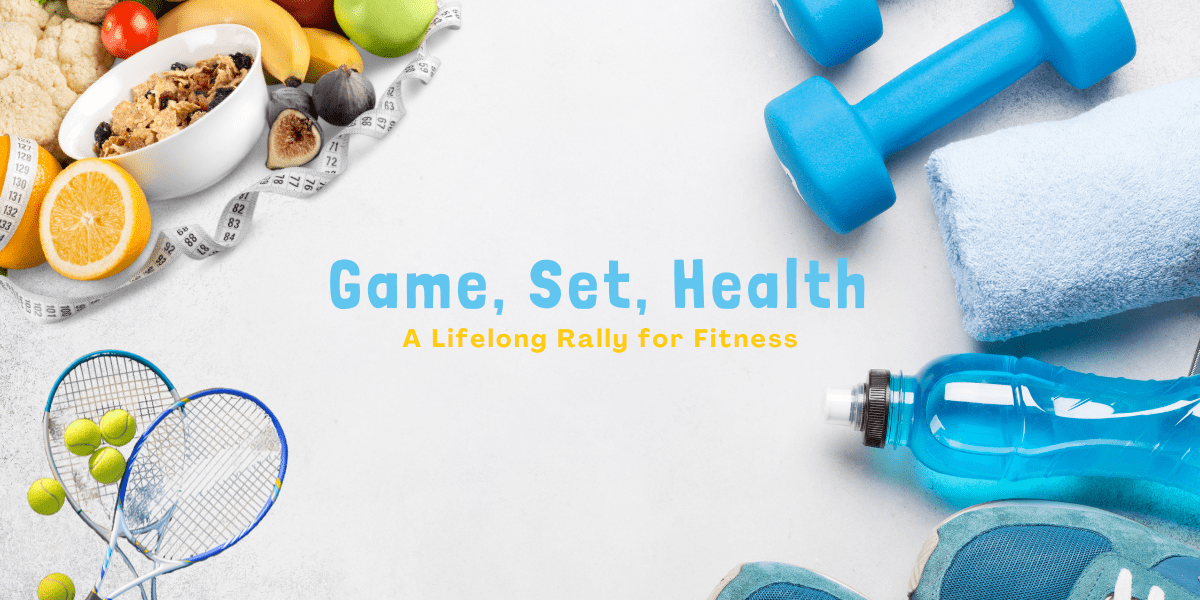 Game, Set, Health: A Lifelong Rally for Fitness